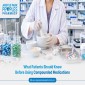 What Patients Should Know Before Using Compounded Medications